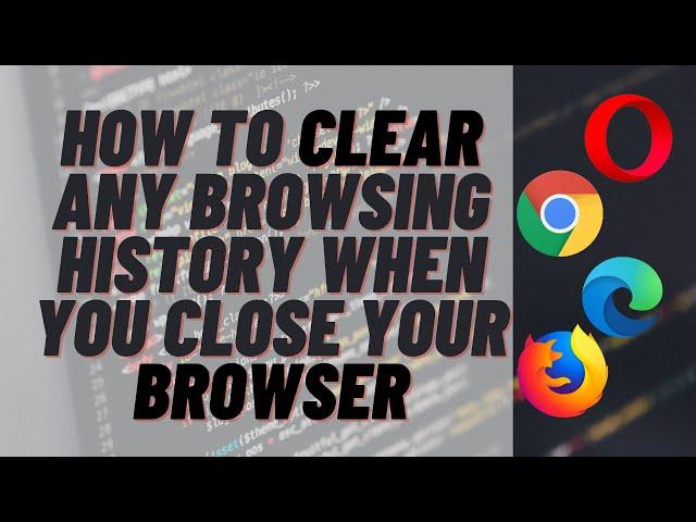 How to Clear Any Browsing History When You Close Your Browser