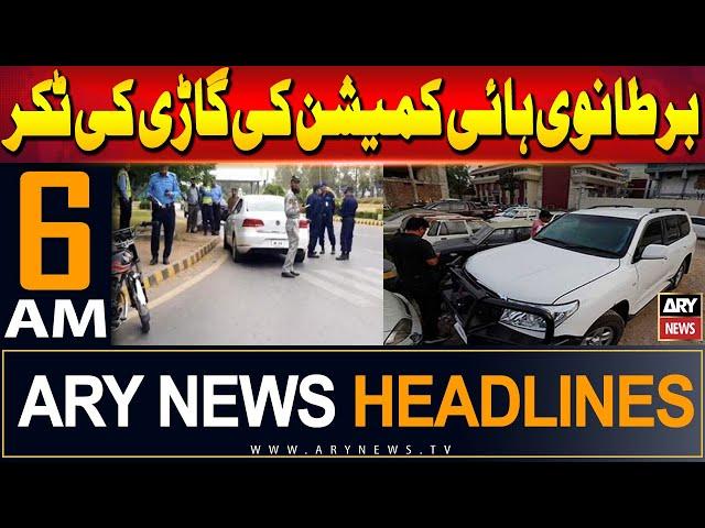 ARY News 6 AM Headlines 4th June 2024 | British High Commission vehicle hit