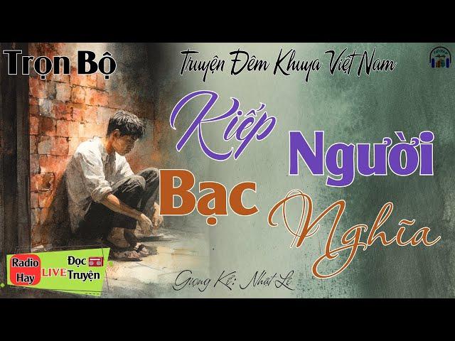 Truyện đời nghe mà xót xa: Kiếp Người Bạc Nghĩa | 15 Phút nghe kể truyện đêm khuya Việt Nam ngủ ngon