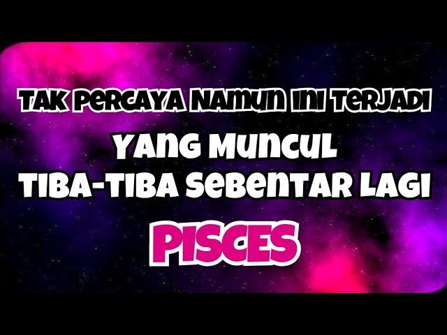 PISCES TAK PERCAYA NAMUN INI TERJADI‼️YANG MUNCUL TIBA-TIBA SEBENTAR LAGI 