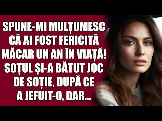 Spune-mi mulțumesc că ai fost fericită măcar un an în viață! Soțul și-a bătut joc de soție, după...