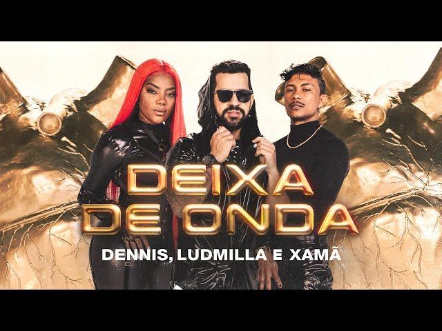 Dennis, Ludmilla e Xamã - Deixa de Onda (Clipe Oficial)