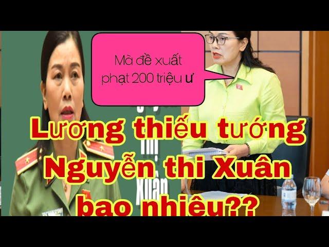 Lương thiếu tướng Nguyễn Thị Xuân bao nhiêu mà đề xuất phạt vi phạm giao thông 200 triệu đồng?.