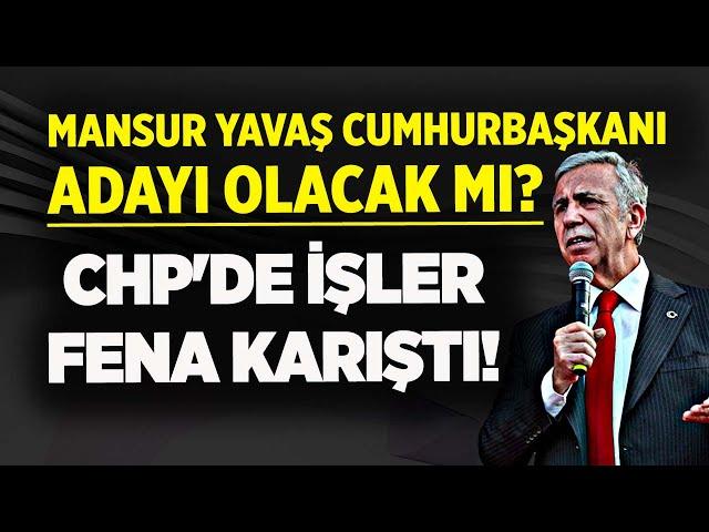 MANSUR YAVAŞ CUMHURBAŞKANI ADAYI OLACAK MI? CHP'DE İŞLER FENA KARIŞTI!