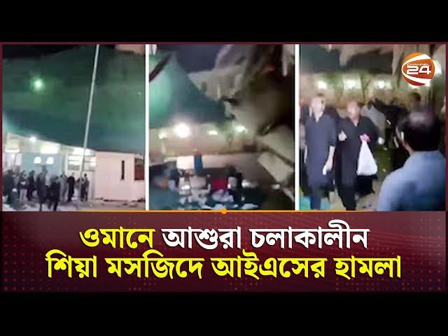 ওমানে আশুরা চলাকালীন শিয়া মসজিদে হামলা; আইএসের দায় স্বীকার | Omar Incident | IS | Channel 24