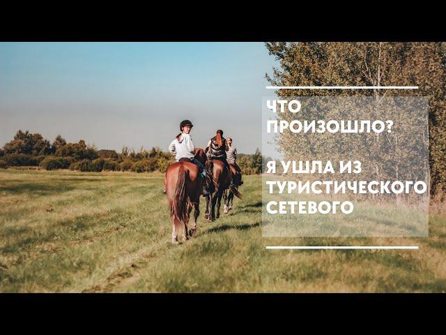 ЧТО ПРОИЗОШЛО? Я УШЛА ИЗ ТУРИСТИЧЕСКОГО СЕТЕВОГО