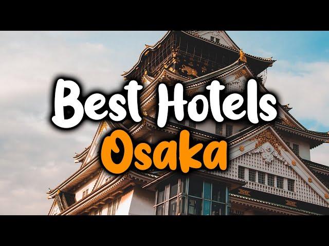 Best Hotels In Osaka - For Families, Couples, Work Trips, Luxury & Budget