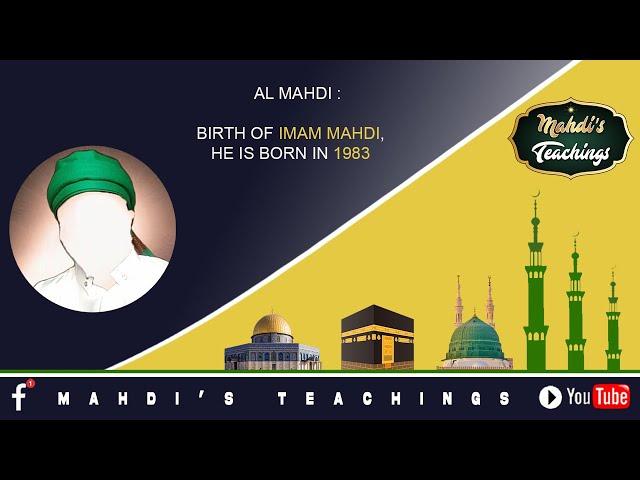 AL MAHDI : BIRTH OF IMAM MAHDI, HE WAS BORN IN 1983.