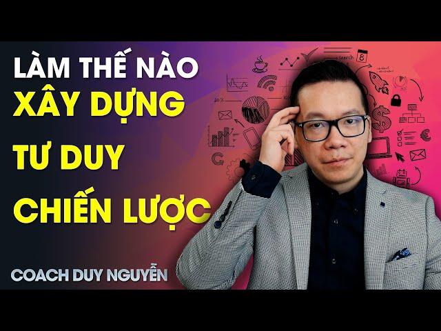 LÀM THẾ NÀO ĐỂ XÂY DỰNG TƯ DUY CHIẾN LƯỢC TRONG CÔNG VIỆC VÀ KINH DOANH | COACH DUY NGUYỄN