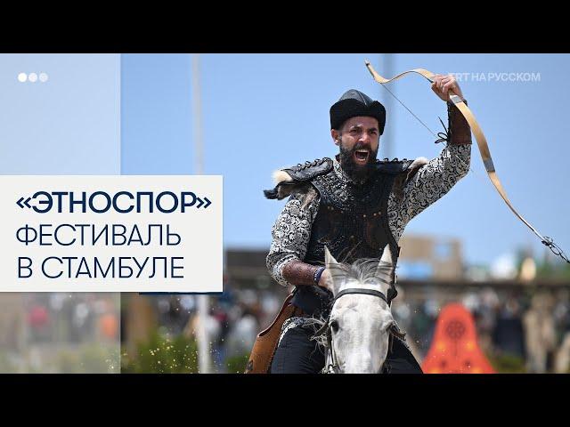 Фестиваль Etnospor 2025 объединяет культуры, традиции, народы и виды спорта в Стамбуле