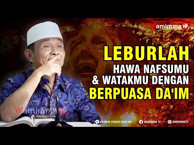 Leburlah Hawa Nafsumu Dan Watakmu Dengan Berpuasa Da'im - Buya Syakur