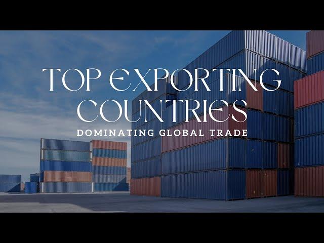 Top Exporting Countries Dominating Global Trade