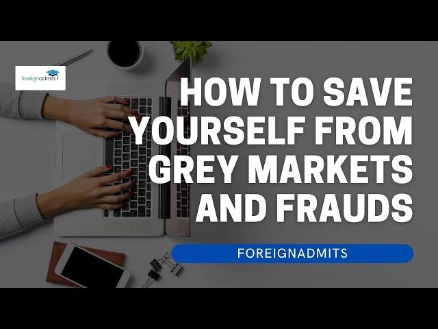 How to save yourself from grey markets and frauds? | ForeignAdmits