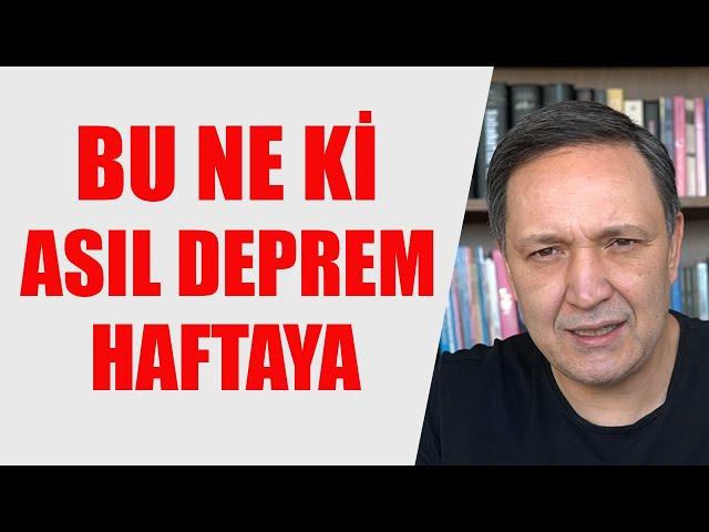 BU NE Kİ ASIL DEPREM HAFTAYA