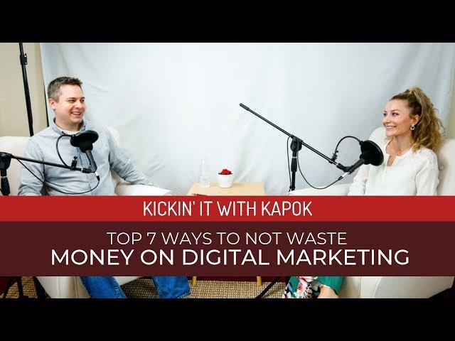 Top 7 Ways To Not Waste Money on Digital Marketing - Kickin' it with Kapok - Episode 24