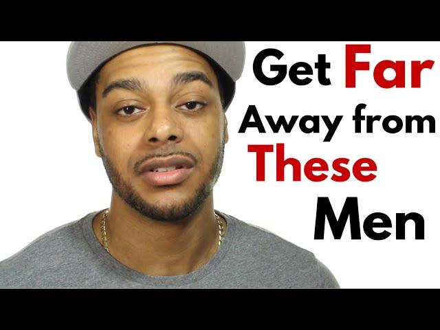 4 types of men you need to avoid