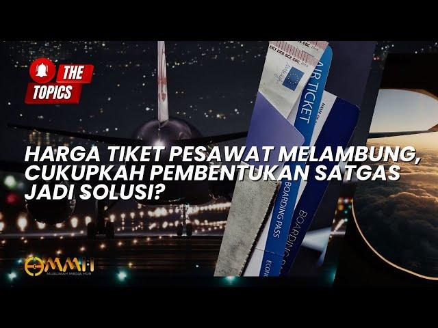 Harga Tiket Pesawat Melambung, Cukupkah Pembentukan Satgas Jadi Solusi? | The Topics