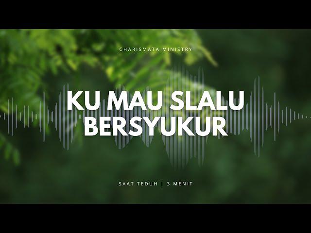 3 MENIT SAAT TEDUH | "KU MAU SLALU BERSYUKUR" | LAGU ROHANI KRISTEN