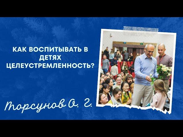 Как воспитывать в детях целеустремленность? Торсунов лекции