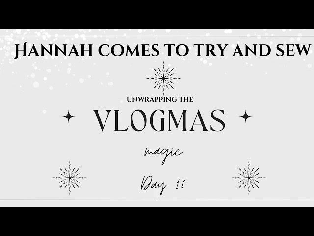 vlogmas day 16 Hannah comes to sew