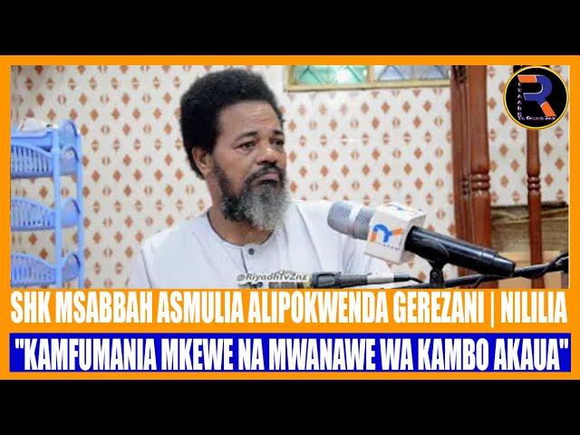 SHK MSABBAH ASMULIA ALPOKWENDA GEREZAN | NILILIA SANA | "KAMFUMANIA MKEWE NA MWANAWE WA KAMBO AKAUA"