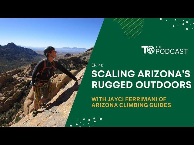 Ep 41 Scaling Arizona's Rugged Outdoors