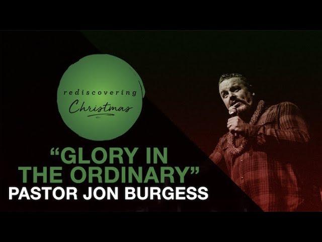 "Glory In The Ordinary" - Pastor Jon Burgess