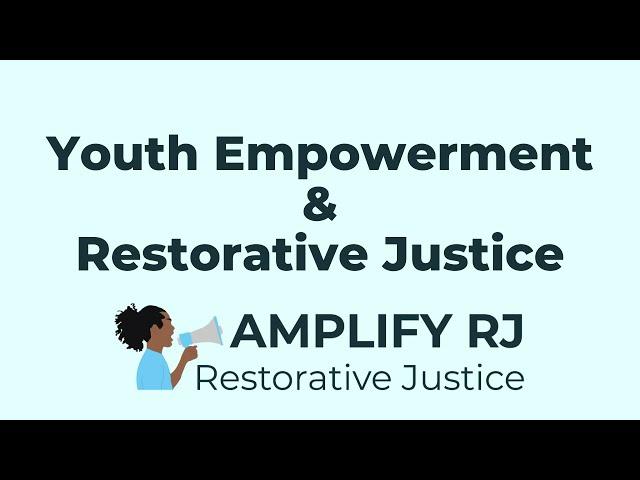 Youth Empowerment & Restorative Justice [Amplify RJ pre-session learning]