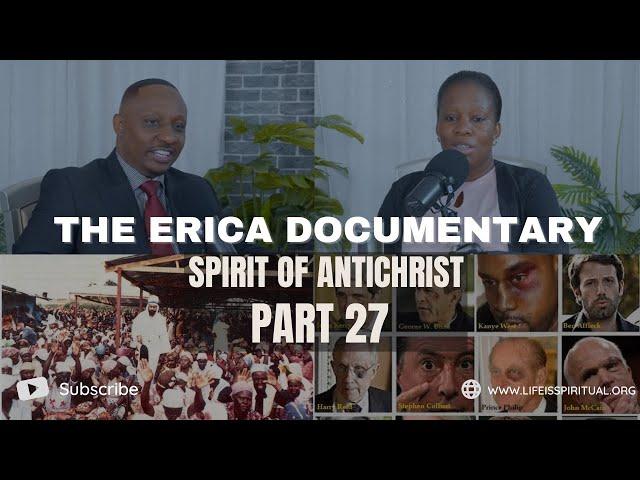 LIFE IS SPIRITUAL PRESENTS - ERICA DOCUMENTARY PART 27 - SPIRIT OF ANTICHRIST