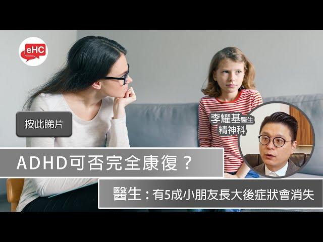 【心理】醫健頻道｜ADHD可否完全康復 - 李耀基醫生@ehc.tv