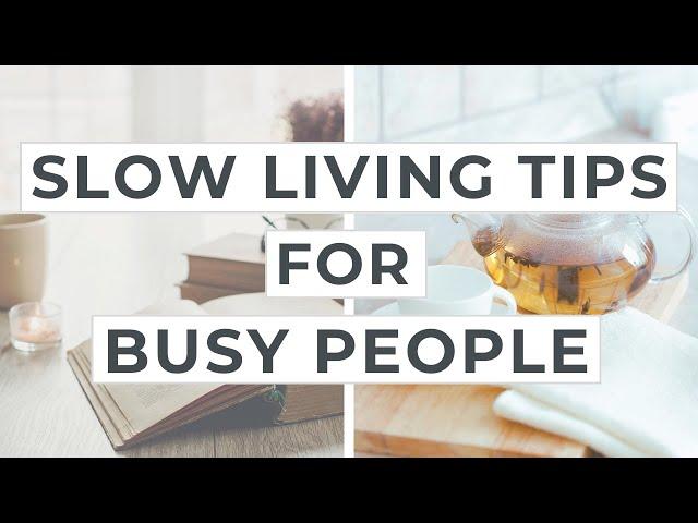 6 Slow Living Tips For People With Busy Lives