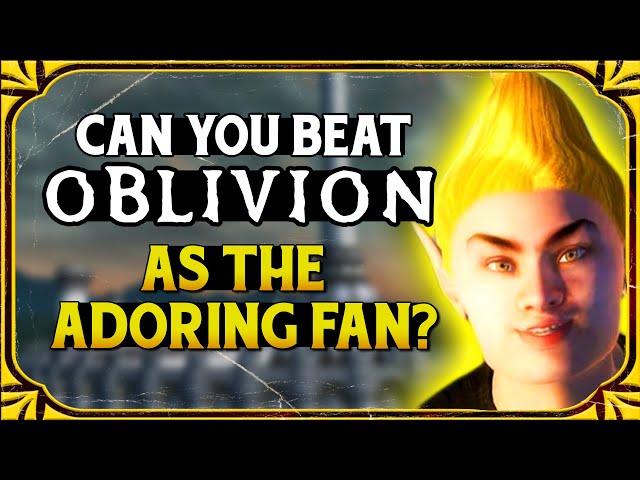 Can you Beat Oblivion as the Adoring Fan?