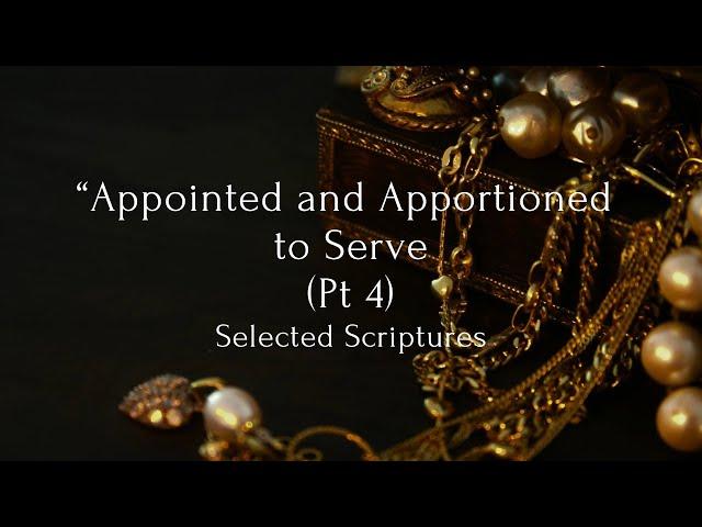 Appointed and Apportioned to Serve, Pt 4 (Selected Scriptures)