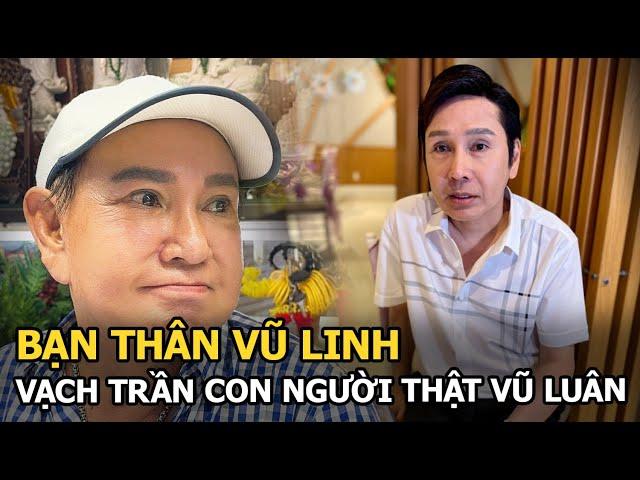 Bạn thân Vũ Linh vạch trần con người thật Vũ Luân