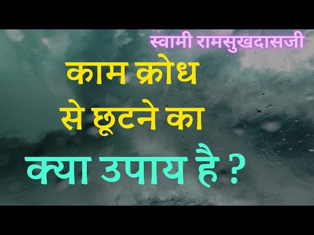 काम क्रोध से छूटने का क्या उपाय है ? Swami Ramsukhdasji