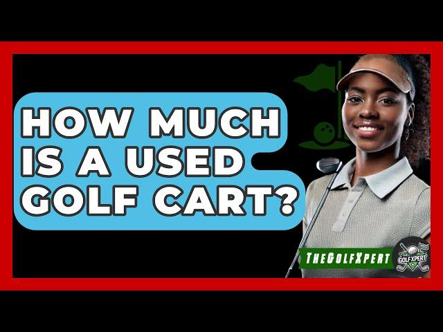 How Much Is A Used Golf Cart? - The Golf Xpert