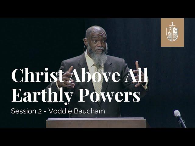 Voddie Baucham - Session 2 | Christ Above All Earthly Powers