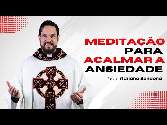 Meditação para acalmar a ansiedade | Padre Adriano Zandoná