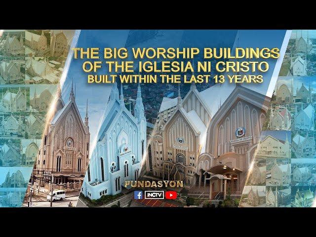 The Big Worship Buildings of the Iglesia Ni Cristo Built within the Last 13 Years | PUNDASYON