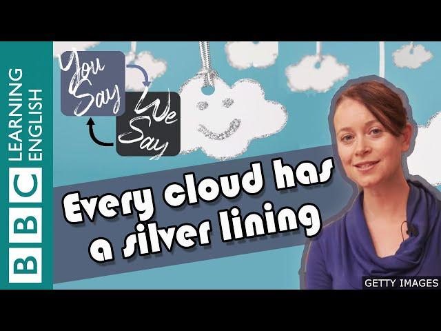 We Say - You Say: Every cloud has a silver lining