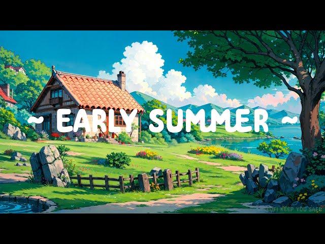 Early Summer  Lofi Keep You Safe  Stay Deep Focus with Lofi Hip Hop ~ Lofi Music in Summer