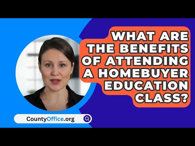 What Are The Benefits Of Attending A Homebuyer Education Class? - CountyOffice.org