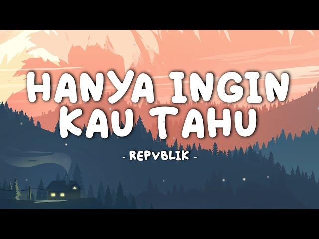 Repvblik - Hanya Ingin Kau Tahu || Lirik Video