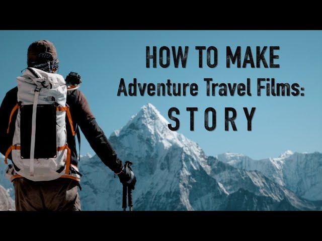 How to Make Adventure Travel Films -  "Storytelling"