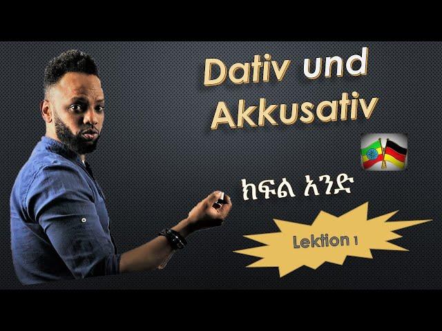 German-Amharic, አነጋጋሪው ግን በጣም ጠቃሚው Akkusativ - Dativ በቀላሉ በአማርኛ.