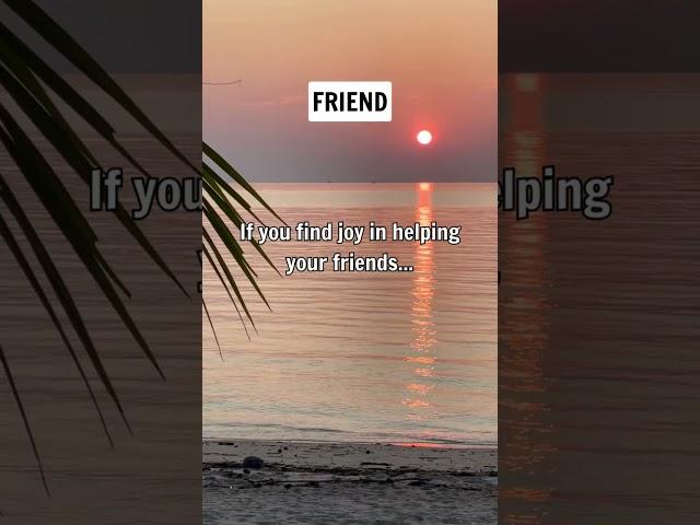 If you find joy in helping your friends...