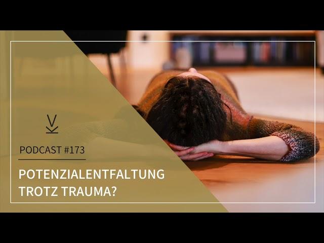 Potenzialentfaltung trotz Trauma? // Podcast #173