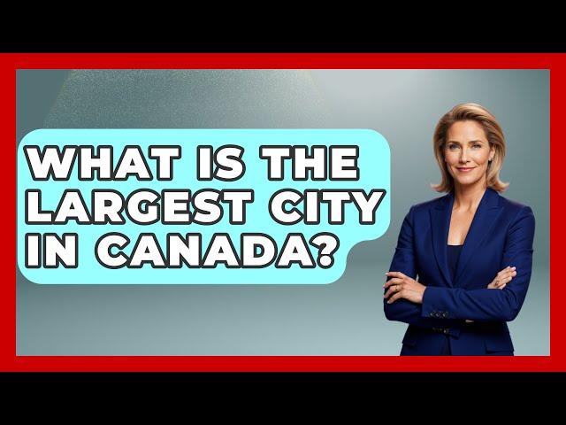 What Is the Largest City in Canada? | Canada Explored