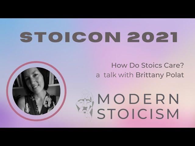 Stoicon 2021 | Brittany Polat | Talk With Q&A | How Do Stoics Care?