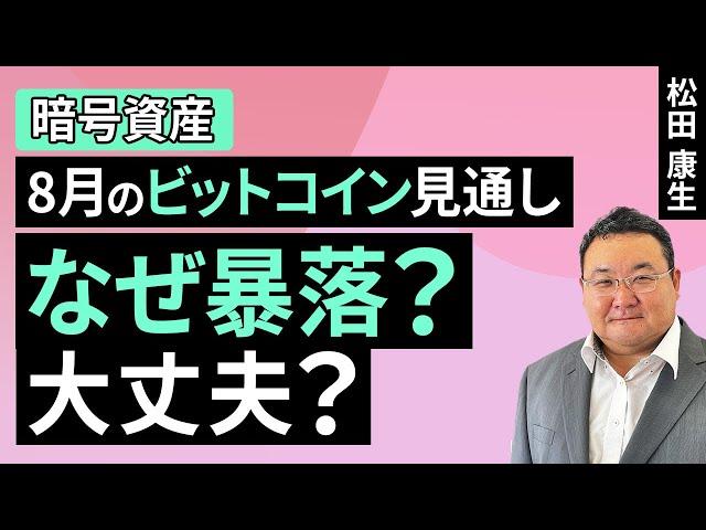 【暗号資産】なぜ暴落？大丈夫？～8月のビットコイン見通し～（松田 康生）【楽天証券 トウシル】